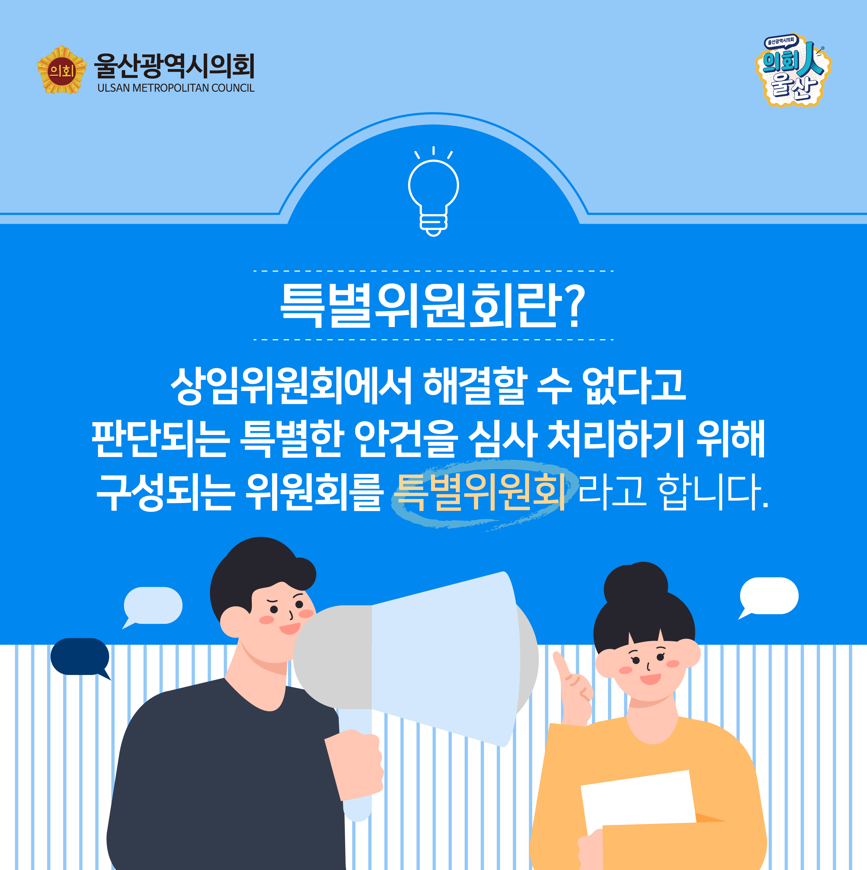 특별위원회란?
상임위원회에서 해결할 수 없다고 판단되는 특별한 안건을 심사 처리하기 위해 구성되는 위원회를 특별위원회라고 합니다.