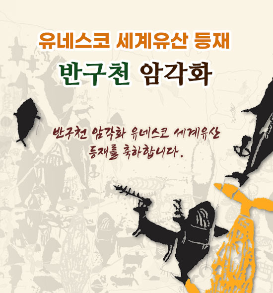 유네스코 세계유산 등재
반구천 암각화
반구천 암각화 유네스코 세계유산 등재를 축하합니다.