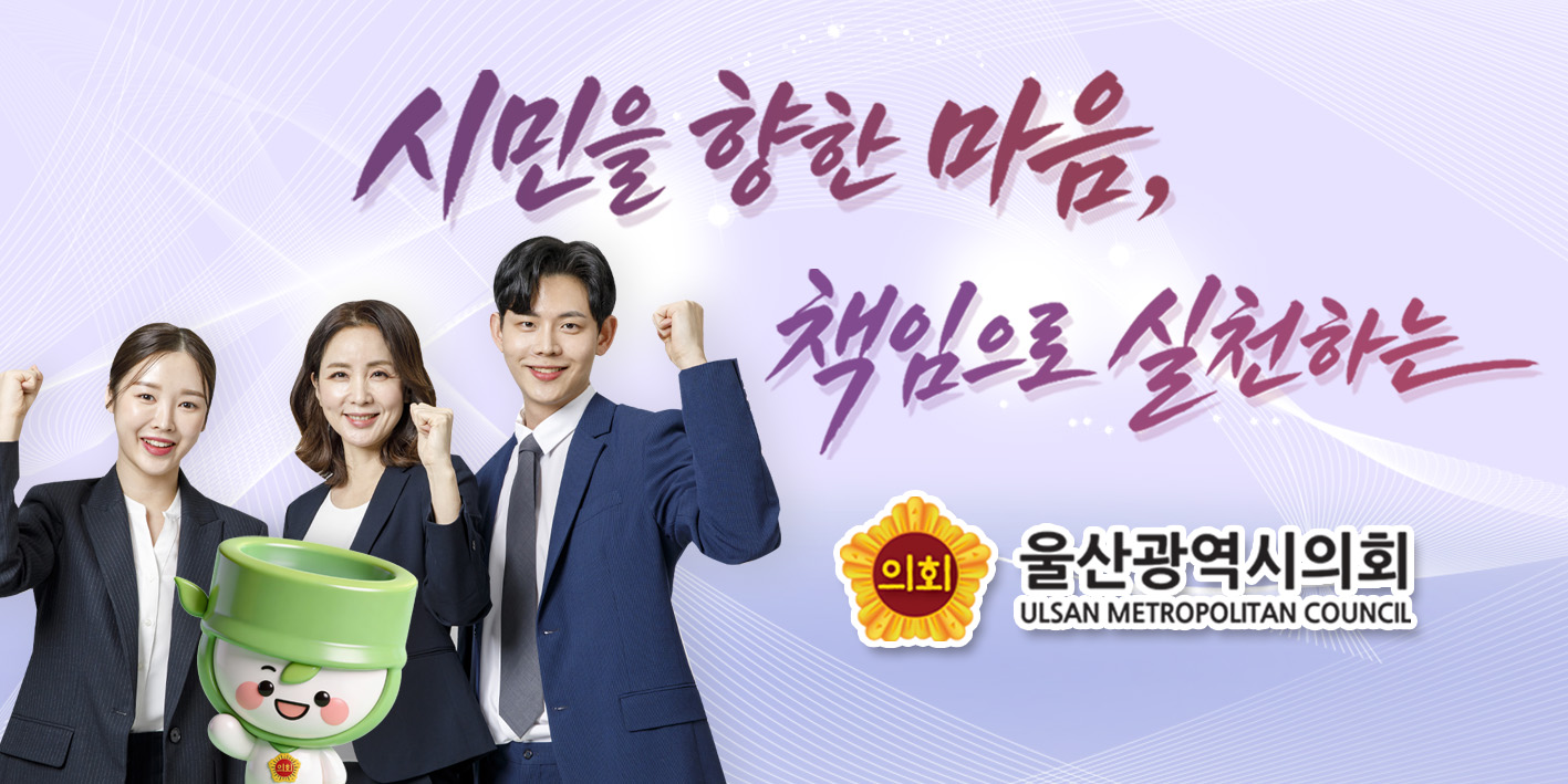 시민의 향한 마음, 책임으로 실천하는 울산광역시의회